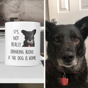 It's Not Drinking Alone if Dog is Home Custom Mug 1